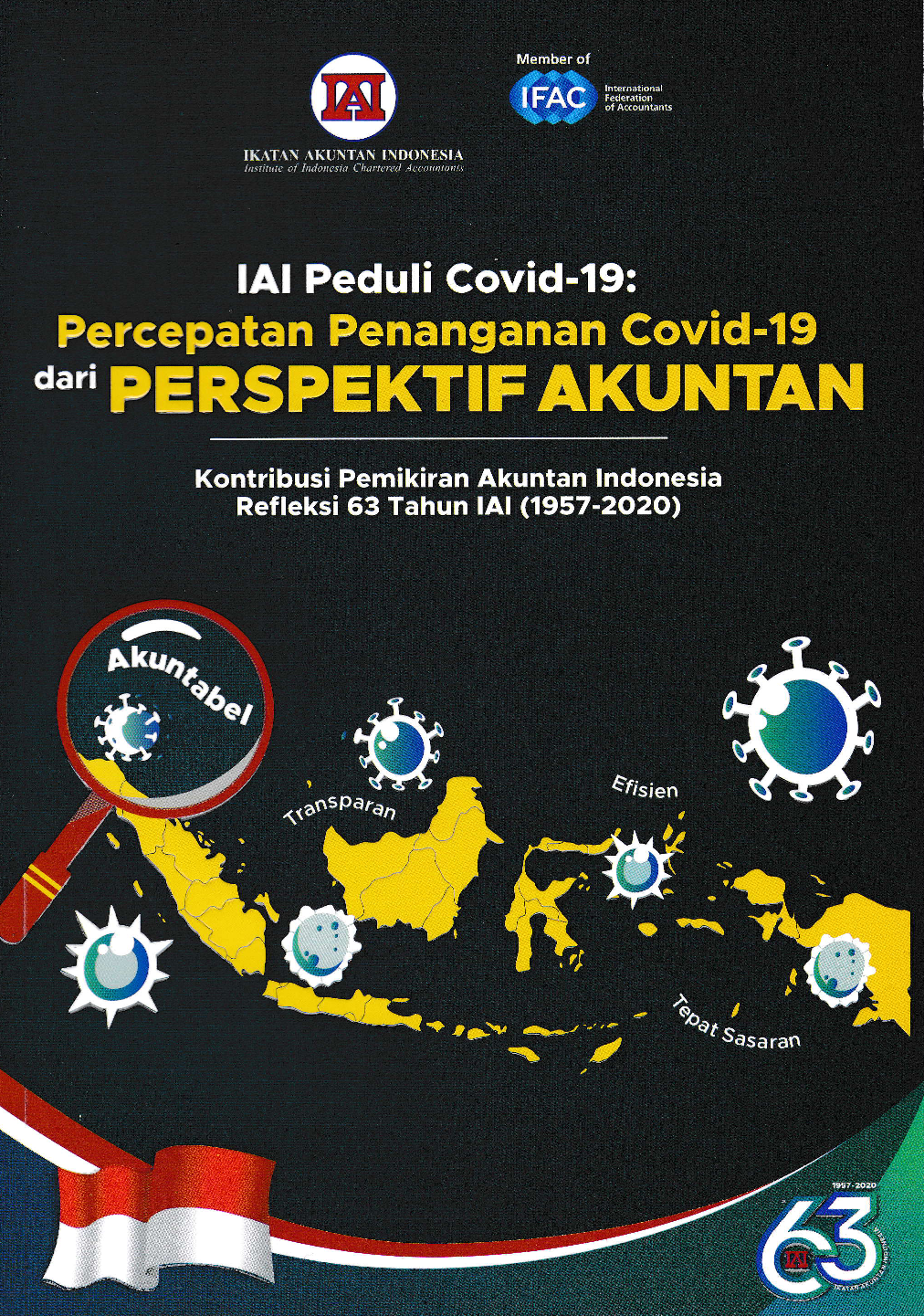 IAI PEDULI COVID-19 PERCEPATAN PENANGANAN COVID-19 DARI PERSPEKTIF AKUNTAN : Kontribusi Pemikiran Akuntan Indonesia Refleksi 63 Tahun IAI (1957-2020)