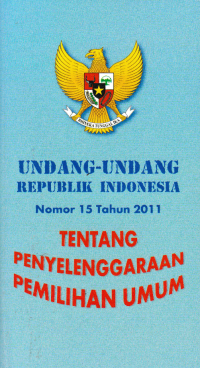 UNDANG-UNDANG REPUBLIK INDONESIA Nomor 15 Tahun 2011 TENTANG PENYELENGGARAAN PEMILIHAN UMUM