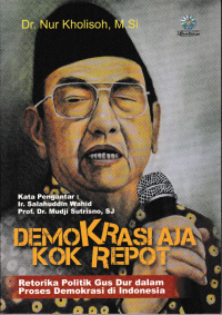 DEMOKRASI AJA KOK REPOT; Retorika Politik Gus Dur Dalam Proses Demokrasi di Indonesia