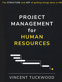 Image of PROJECT MANAGEMENT FOR HUMAN RESOURCES : The structure and art of getting things done in HR