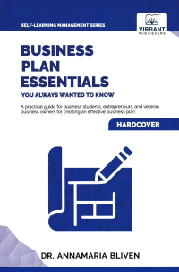 BUSINESS PLAN ESSENTIALS YOU ALWAYS WANTED TO KNOW : A Pratical Guide for Business Students, Entrepreneurs and Veteran Business Owners for Creating An Effective Business Plan (Self-Learning Management Series)