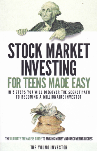 Image of STOCK MARKET INVESTING FOR TEENS MADE EASY : In 5 Steps You Will Discover the Secret Path to Becoming A Millionaire Investor