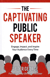 THE CAPTIVATING PUBLIC SPEAKER : Engage, Impact and Inspire Your Audience Every Time