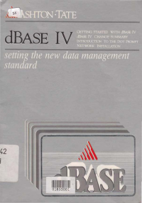 DBASE IV; Getting Started With dBase IV dBase IV Change Summary Introduction To The Dot Prompt Network Instalation (Setting The New Data Management Standard)