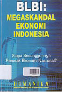 Image of BLBI MEGASKANDAL EKONOMI INDONESIA: Siapa Sesungguhnya Perusak Ekonomi Nasional