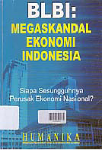 BLBI MEGASKANDAL EKONOMI INDONESIA: Siapa Sesungguhnya Perusak Ekonomi Nasional