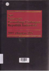 SERI PERATURAN PERUNDANG-UNDANGAN REPUBLIK INDONESIA 2007 (BAGIAN III)