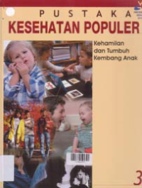 PUSTAKA KESEHATAN POPULER; Kehamilan dan Tumbuh Kembang Anak