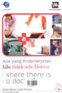 Image of APA YANG ANDA KERJAKAN BILA TIDAK ADA DOKTER; Where There Is No Doctor