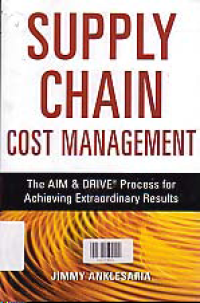 SUPPLY CHAIN COST MANAGEMENT : The AIM & DRIVE Process for Achieving Extraordinary Results