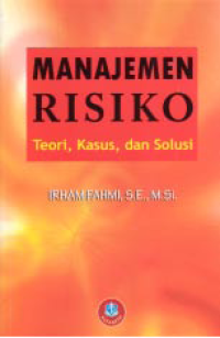 MANAJEMEN RISIKO : Teori, Kasus, dan Solusi