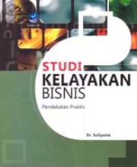 STUDI KELAYAKAN BISNIS; Pendekatan Praktis