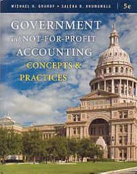 GOVERNMENT AND NOT-FOR-PROFIT ACCOUNTING: Concepts and Practice