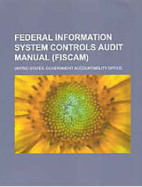 FEDERAL INFORMATION SYSTEMS CONTROLS AUDIT MANUAL (FISCAM)