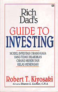 Image of RICH DAD'S GUIDE TO INVESTING; Model Investasi Orang Kaya yang Tidak Dilakukan Orang Miskin dan Kelas Menengah