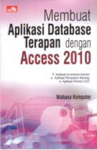 MEMBUAT APLIKASI DATABASE TERAPAN; Dengan Access 2010