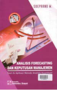 Image of ANALISIS FORECASTING DAN KEPUTUSAN MANAJEMEN; Teori & Aplikasi Metode Analisis Kuantitatif