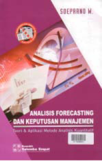 ANALISIS FORECASTING DAN KEPUTUSAN MANAJEMEN; Teori & Aplikasi Metode Analisis Kuantitatif