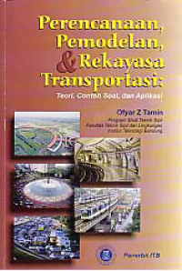 PERENCANAAN, PEMODELAN & REKAYASA TRANSPORTASI; Teori, Contoh Soal, dan Aplikasi