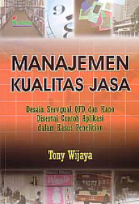 Image of MANAJEMEN KUALITAS JASA; Desain Servqual, QFD, dan Kano Disertai Contoh Aplikasi Dalam Kasus Penelitian
