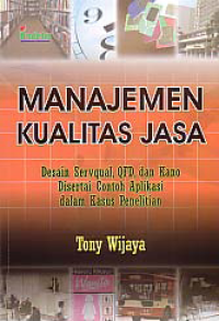 MANAJEMEN KUALITAS JASA; Desain Servqual, QFD, dan Kano Disertai Contoh Aplikasi Dalam Kasus Penelitian