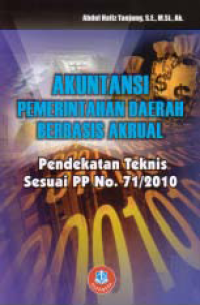 AKUNTANSI PEMERINTAHAN DAERAH BERBASIS AKRUAL; Pendekatan Teknis Sesuai dengan PP No. 71/2010