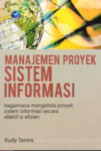 Image of MANAJEMEN PROYEK SISTEM INFORMASI; Bagaimana Mengelola Proyek Sistem Informasi Secara Efektif dan Efisien