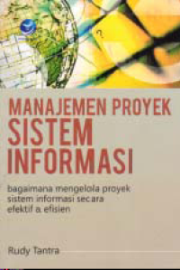 MANAJEMEN PROYEK SISTEM INFORMASI; Bagaimana Mengelola Proyek Sistem Informasi Secara Efektif dan Efisien