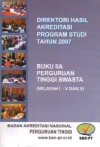 DIREKTORI HASIL AKREDITASI PROGRAM STUDI TAHUN 2007; BUKU IIA PERGURUAN TINGGI SWASTA (WILAYAH I - V DAN X)