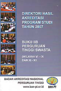 DIREKTORI HASIL AKREDITASI PROGRAM STUDI TAHUN 2007(BUKU IIB); PERGURUAN TINGGI SWASTA (WILAYAH VI - IX DAN XI - XII)