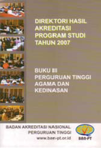 DIREKTORI HASIL AKREDITASI PROGRAM STUDI TAHUN 2007 (BUKU III); PERGURUAN TINGGI AGAMA DAN KEDINASAN