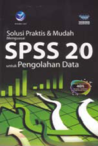 SOLUSI PRAKTIS DAN MUDAH MENGUASAI SPSS 20 UNTUK PENGOLAHAN DATA