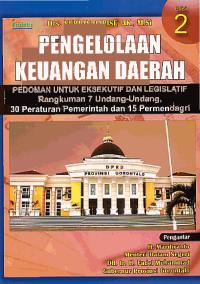 PENGELOLAAN KEUANGAN DAERAH; Pedoman Untuk Eksekutif dan Legislatif Rangkuman 7 Undang-Undang, 30 Peraturan Pemerintah dan 15 Permendagri