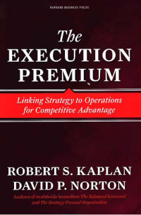 THE EXECUTION PREMIUM; Linking Strategy to Operations for Competitive Advantage