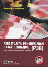 PERSETUJUAN PENGHINDARAN PAJAK BERGANDA (P3B); Suatu Kajian terhadap Kebijakan Indonesia