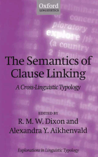 THE SEMANTICS OF CLAUSE LINKING; A Cross-Linguistic Typology