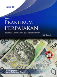 Image of PRAKTIKUM PERPAJAKAN; Informasi Umum, Kasus, dan Formulir-Formulir (Buku 1)