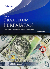 PRAKTIKUM PERPAJAKAN; Informasi Umum, Kasus, dan Formulir-Formulir (Buku 1)