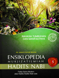 ENSIKLOPEDIA MUKJIZAT ILMIAH HADITS NABI 5; Rahasia Tumbuhan dan Manfaatnya