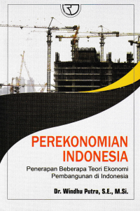 Image of PEREKONOMIAN INDONESIA; Penerapan Beberapa Teori Ekonomi Pembangunan di Indonesia