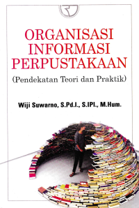 Image of ORGANISASI INFORMASI PERPUSTAKAAN; Pendekatan Teori dan Praktik