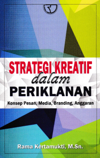 Image of STRATEGI KREATIF DALAM PERIKLANAN; Konsep Pesan, Media, Branding, Anggaran