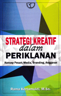 STRATEGI KREATIF DALAM PERIKLANAN; Konsep Pesan, Media, Branding, Anggaran