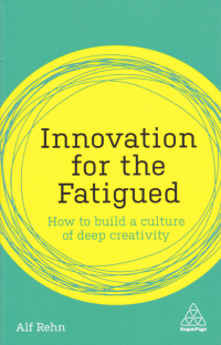 Image of INNOVATION FOR THE FATIGUED; How to Build a culture of deep creativity