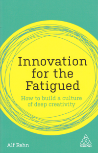 INNOVATION FOR THE FATIGUED; How to Build a culture of deep creativity