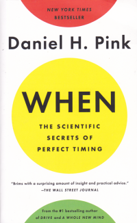 WHEN; The Scientific Secrets of Perfect Timing