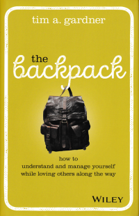 THE BACKPACK; How to Understand and Manage Yourself While Loving Others Along the Way