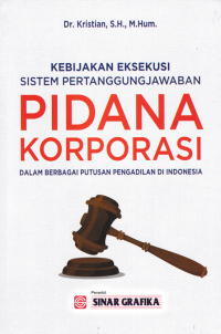 Image of KEBIJAKAN EKSEKUSI SISTEM PERTANGGUNGJAWABAN PIDANA KORPORASI DALAM BERBAGAI PUTUSAN PENGADILAN DI INDONESIA