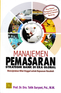 Image of MANAJEMEN PEMASARAN STRATEGIK BANK DI ERA GLOBAL; Menciptakan Nilai Unggul untuk Kepuasan Nasabah