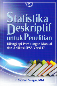 STATISTIKA DESKRIPTIF UNTUK PENELITIAN; Dilengkapi Perhitungan Manual dan Aplikasi SPSS Versi 17